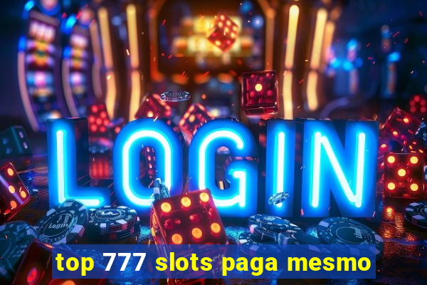 top 777 slots paga mesmo